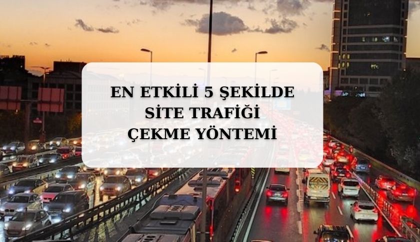 En Etkili 5 Şekilde Site Trafiği Çekme Yolu